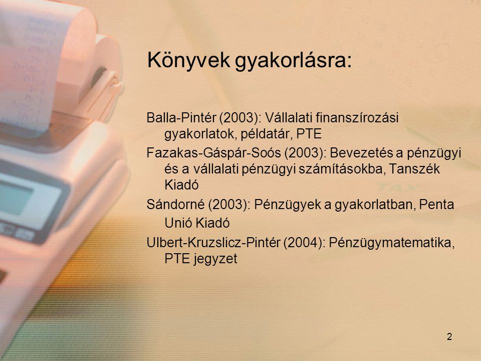 Könyvek gyakorlásra: Balla-Pintér (2003): Vállalati finanszírozási gyakorlatok, példatár, PTE.