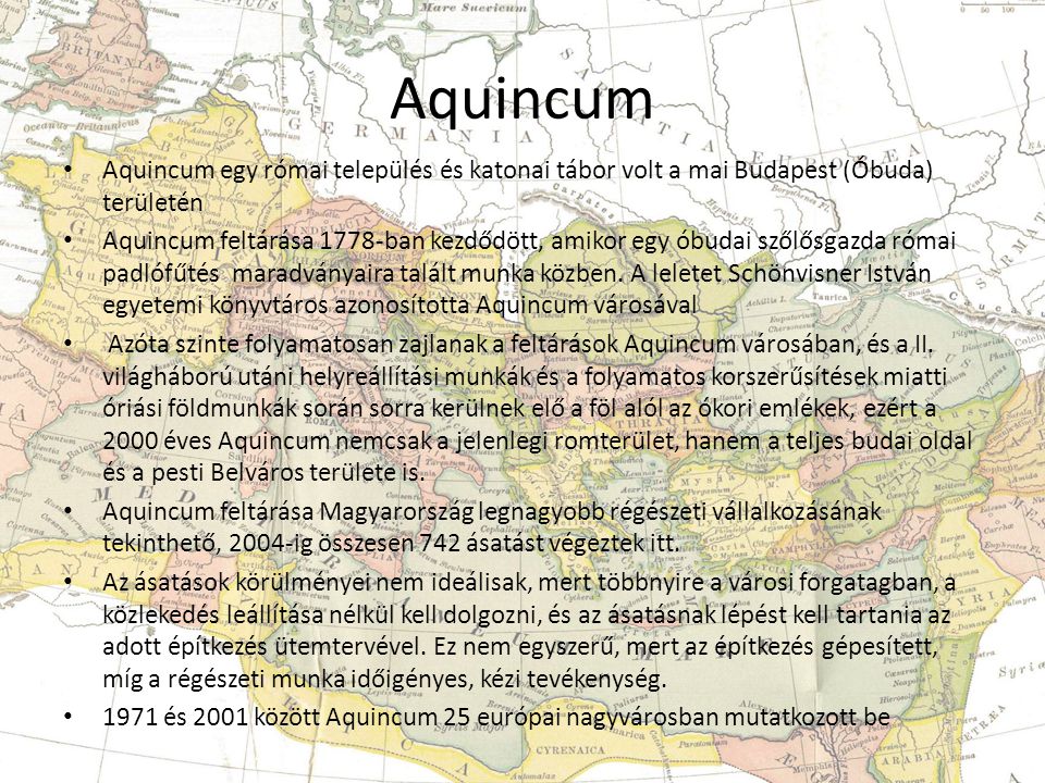 Aquincum Aquincum egy római település és katonai tábor volt a mai Budapest (Óbuda) területén.