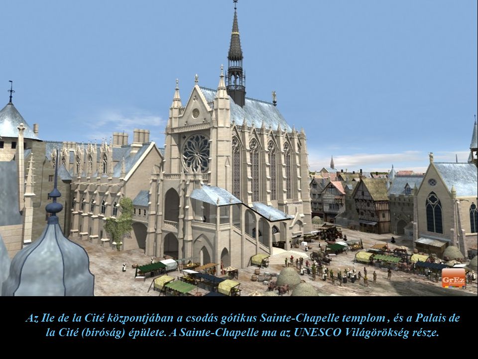 Az Ile de la Cité központjában a csodás gótikus Sainte-Chapelle templom , és a Palais de la Cité (bíróság) épülete.