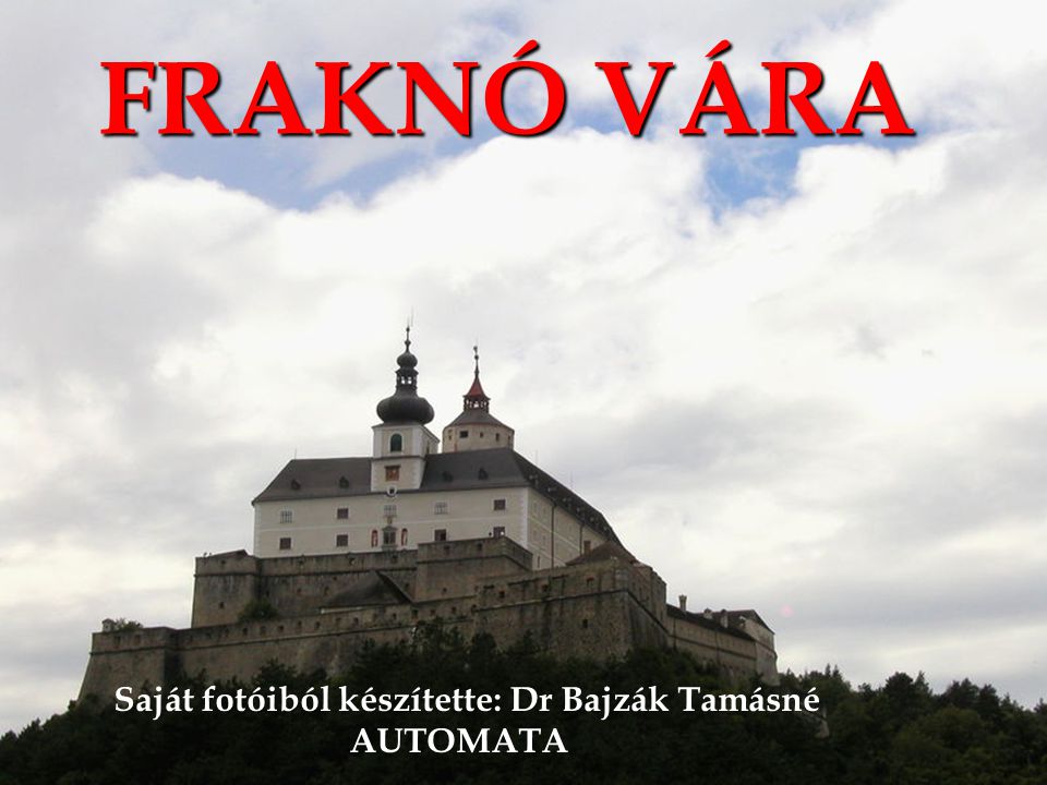 FRAKNÓ VÁRA Saját fotóiból készítette: Dr Bajzák Tamásné AUTOMATA