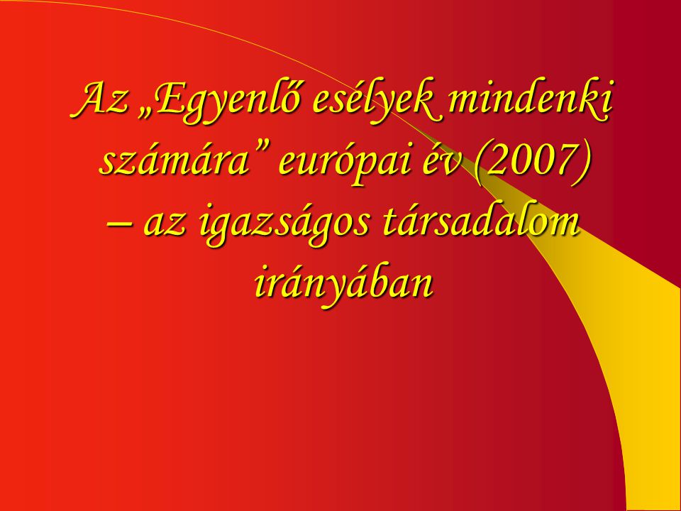 Az „Egyenlő esélyek mindenki számára európai év (2007) – az igazságos társadalom irányában