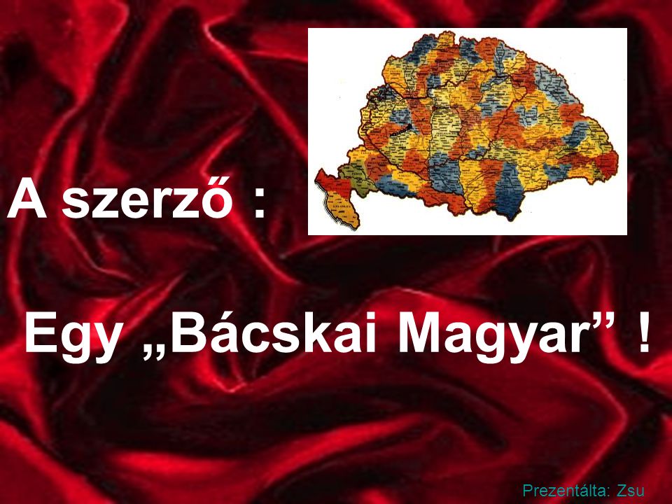 A szerző : Egy „Bácskai Magyar ! Prezentálta: Zsu