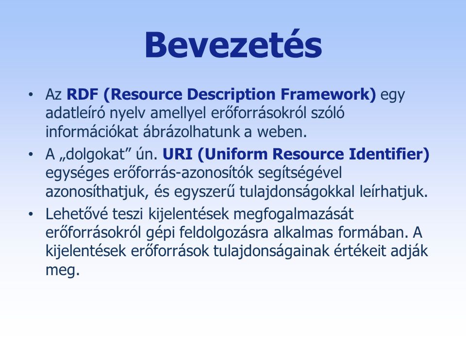 Bevezetés Az RDF (Resource Description Framework) egy adatleíró nyelv amellyel erőforrásokról szóló információkat ábrázolhatunk a weben.