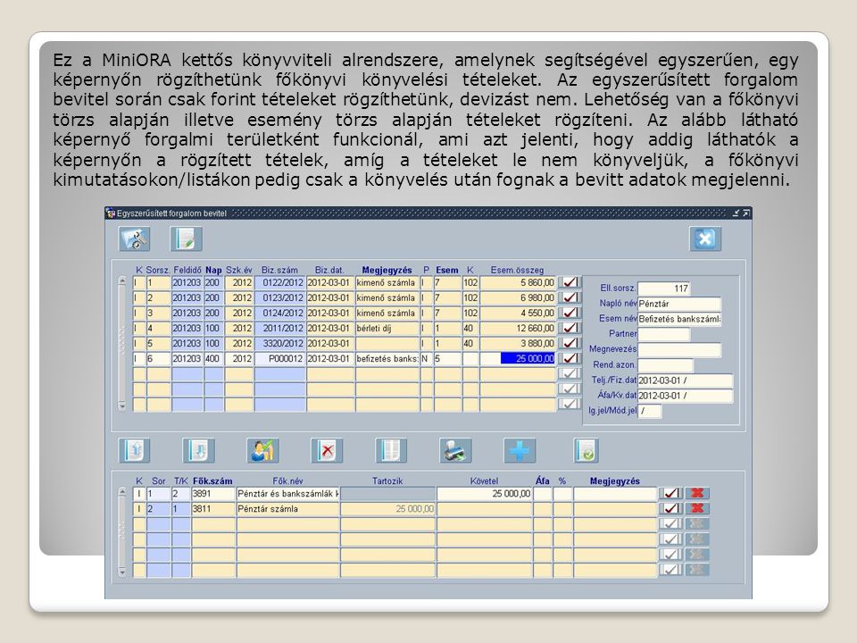 Ez a MiniORA kettős könyvviteli alrendszere, amelynek segítségével egyszerűen, egy képernyőn rögzíthetünk főkönyvi könyvelési tételeket.