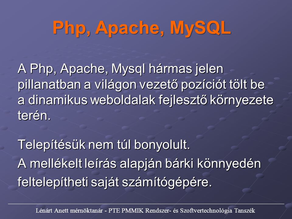 Php, Apache, MySQL A Php, Apache, Mysql hármas jelen pillanatban a világon vezető pozíciót tölt be a dinamikus weboldalak fejlesztő környezete terén.