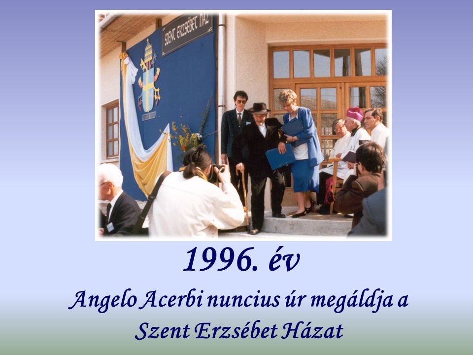 1996. év Angelo Acerbi nuncius úr megáldja a Szent Erzsébet Házat