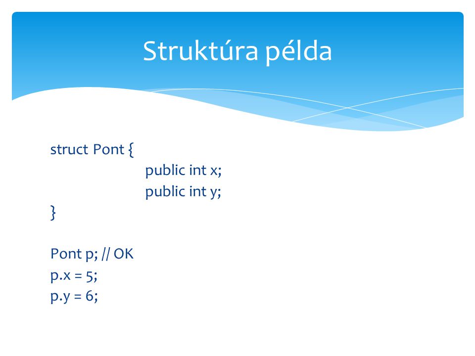 Struktúra példa struct Pont { public int x; public int y; } Pont p; // OK p.x = 5; p.y = 6;