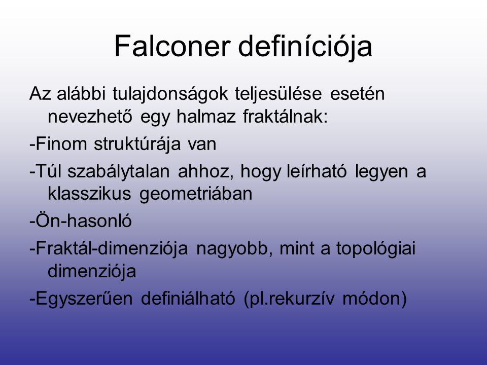 Falconer definíciója Az alábbi tulajdonságok teljesülése esetén nevezhető egy halmaz fraktálnak: -Finom struktúrája van.
