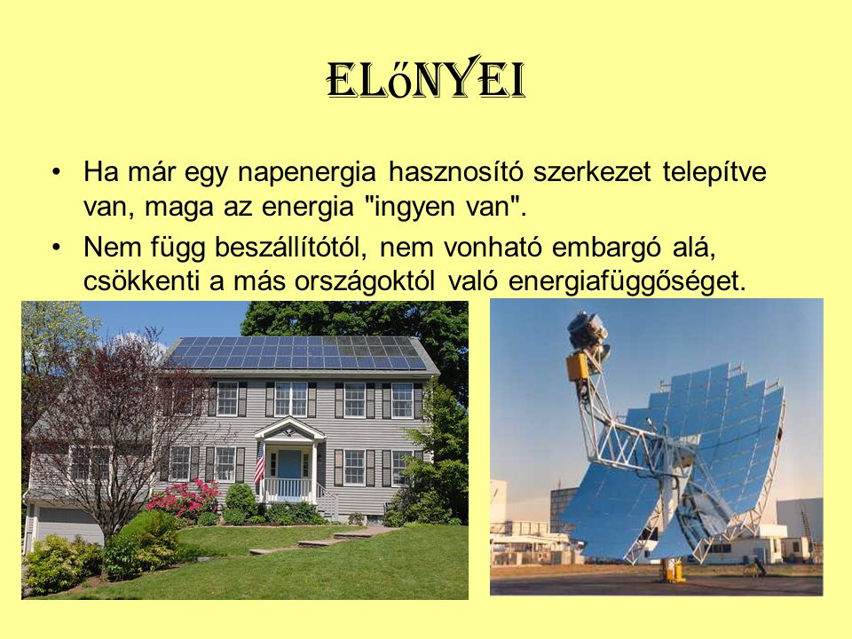 Előnyei Ha már egy napenergia hasznosító szerkezet telepítve van, maga az energia ingyen van .