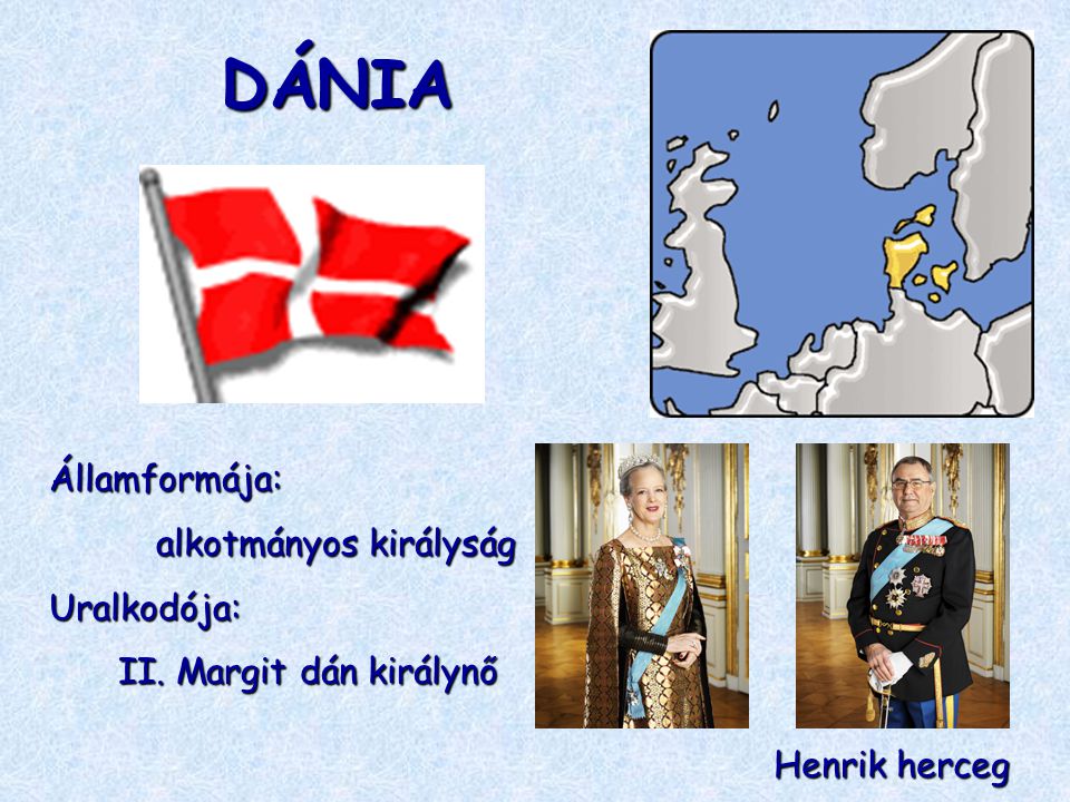 DÁNIA Államformája: alkotmányos királyság Uralkodója: