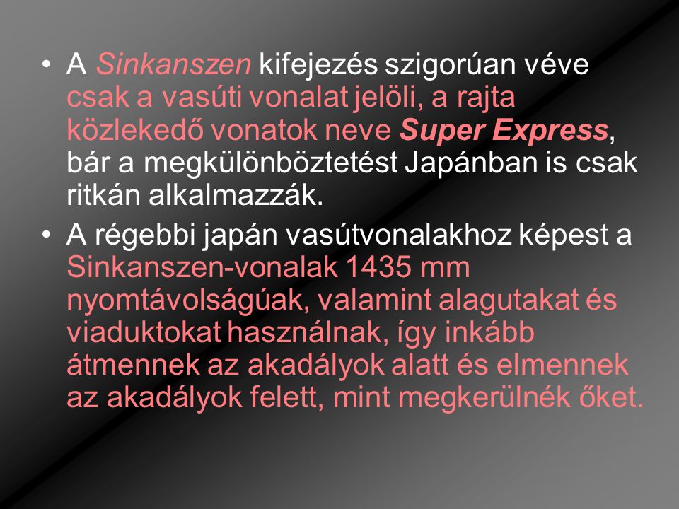 A Sinkanszen kifejezés szigorúan véve csak a vasúti vonalat jelöli, a rajta közlekedő vonatok neve Super Express, bár a megkülönböztetést Japánban is csak ritkán alkalmazzák.
