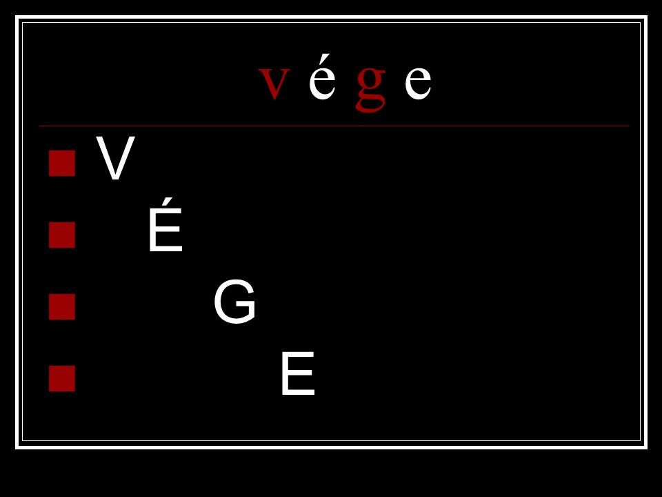 v é g e V É G E