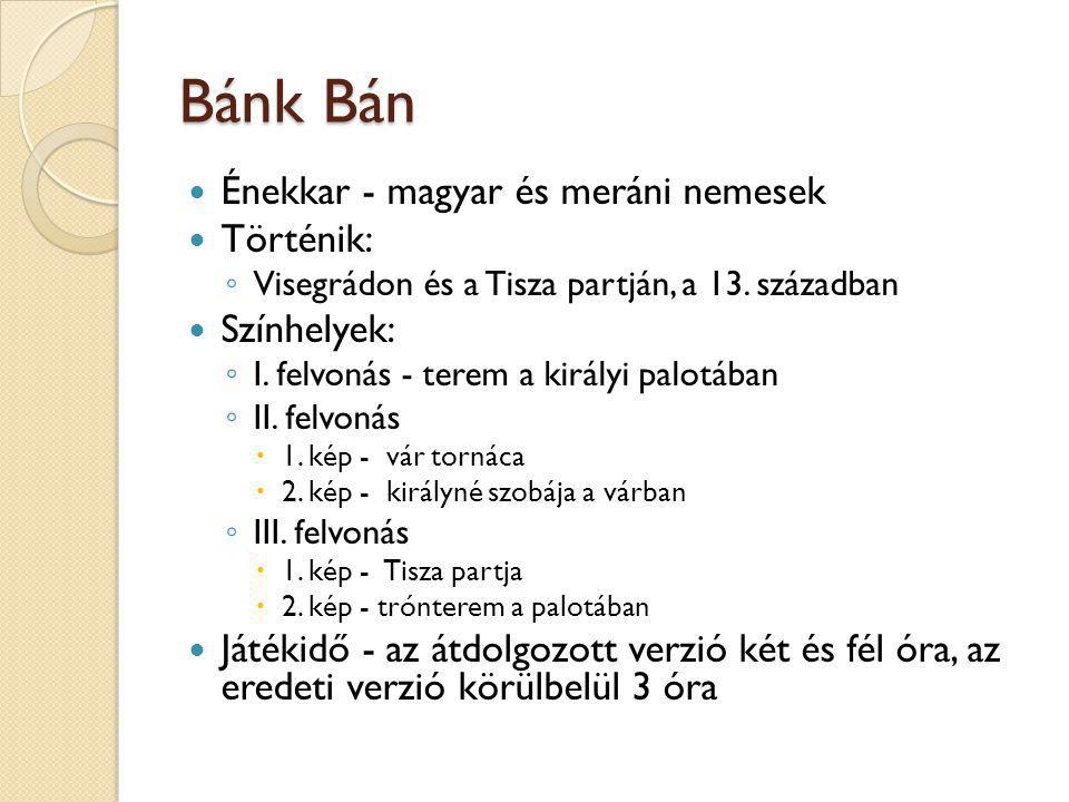 Bánk Bán Énekkar - magyar és meráni nemesek Történik: Színhelyek:
