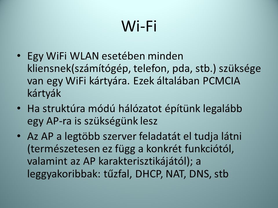 Wi-Fi Egy WiFi WLAN esetében minden kliensnek(számítógép, telefon, pda, stb.) szüksége van egy WiFi kártyára. Ezek általában PCMCIA kártyák.