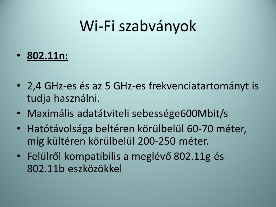 Wi-Fi szabványok n: 2,4 GHz-es és az 5 GHz-es frekvenciatartományt is tudja használni. Maximális adatátviteli sebessége600Mbit/s.