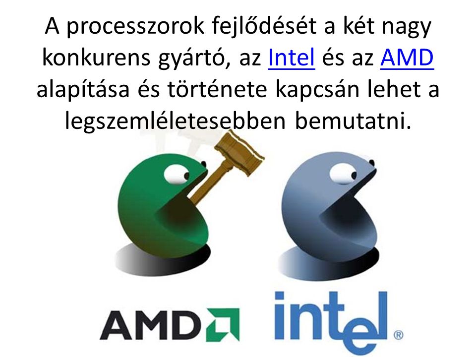 A processzorok fejlődését a két nagy konkurens gyártó, az Intel és az AMD alapítása és története kapcsán lehet a legszemléletesebben bemutatni.