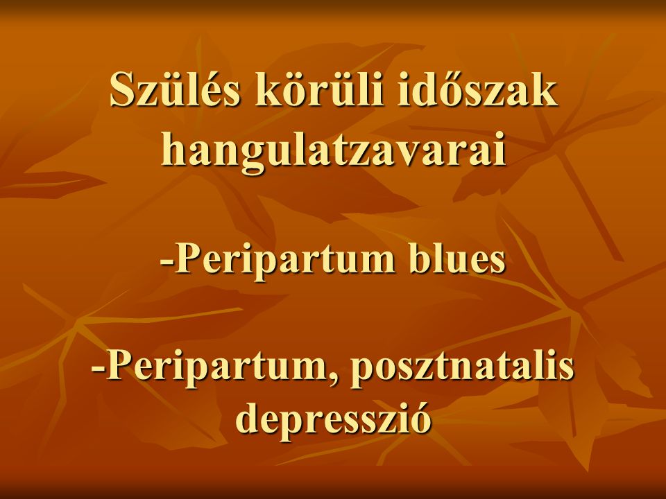 Szülés körüli időszak hangulatzavarai -Peripartum blues -Peripartum, posztnatalis depresszió