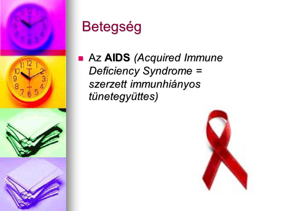 Betegség Az AIDS (Acquired Immune Deficiency Syndrome = szerzett immunhiányos tünetegyüttes)‏