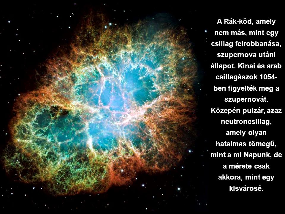 Közepén pulzár, azaz neutroncsillag, amely olyan hatalmas tömegű,