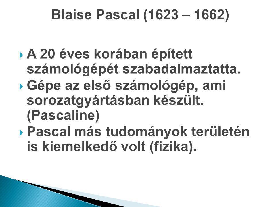 Blaise Pascal (1623 – 1662) A 20 éves korában épített számológépét szabadalmaztatta.