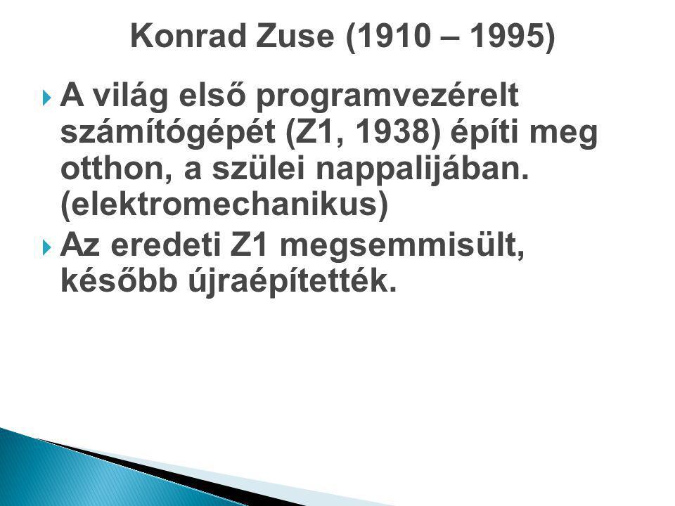 Konrad Zuse (1910 – 1995) A világ első programvezérelt számítógépét (Z1, 1938) építi meg otthon, a szülei nappalijában. (elektromechanikus)