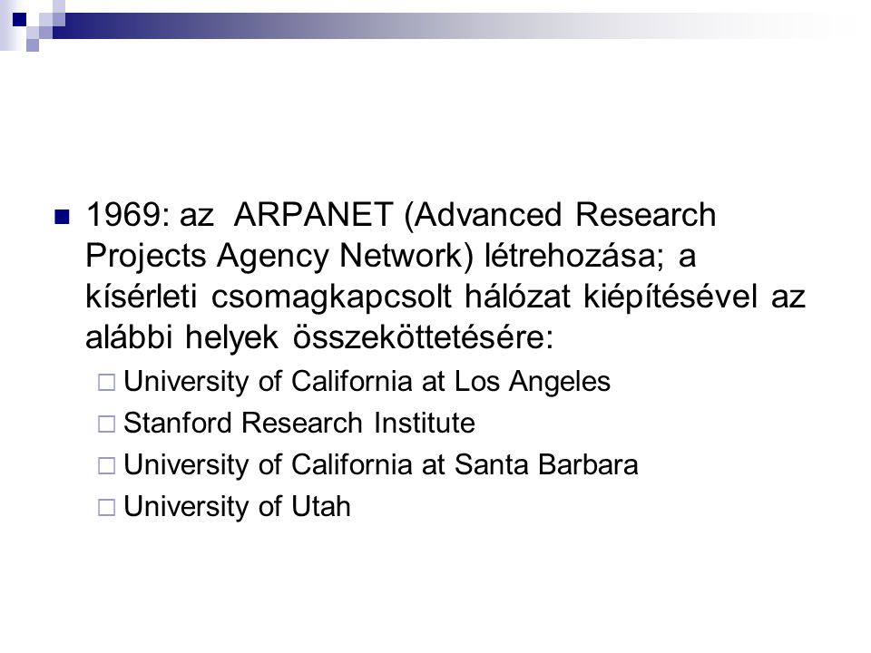 1969: az ARPANET (Advanced Research Projects Agency Network) létrehozása; a kísérleti csomagkapcsolt hálózat kiépítésével az alábbi helyek összeköttetésére: