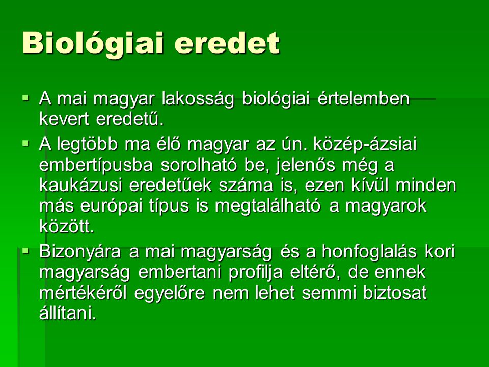 Biológiai eredet A mai magyar lakosság biológiai értelemben kevert eredetű.