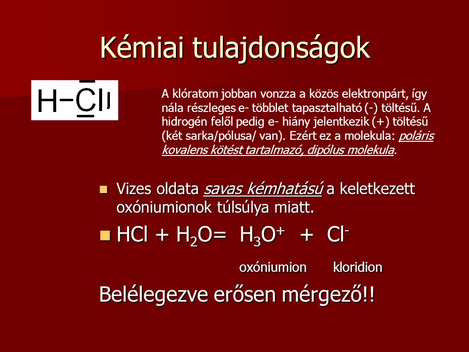 Kémiai tulajdonságok HCl + H2O= H3O+ + Cl- oxóniumion kloridion