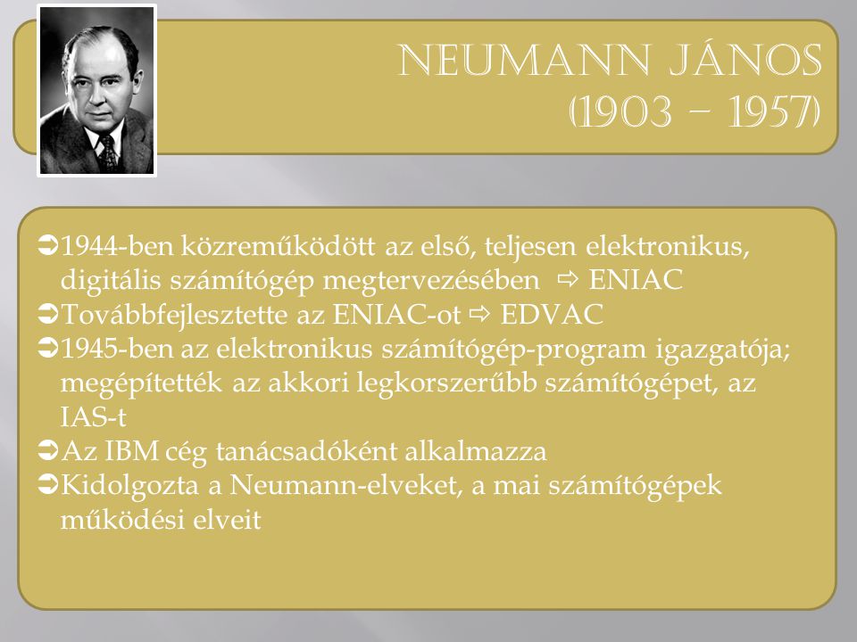 Neumann jános (1903 – 1957) 1944-ben közreműködött az első, teljesen elektronikus, digitális számítógép megtervezésében  ENIAC.