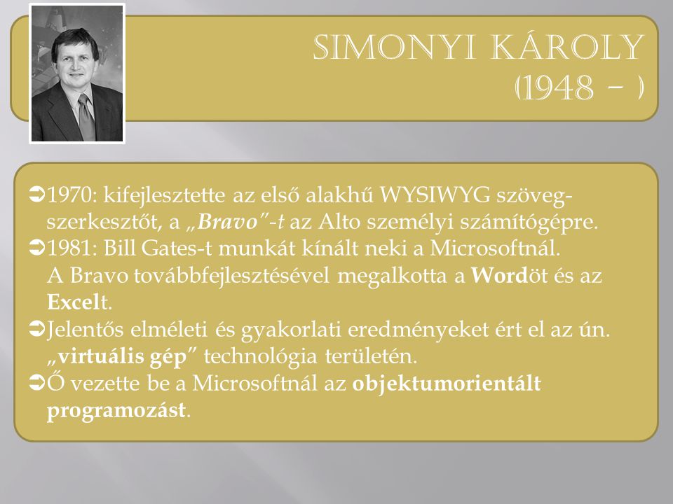 Simonyi károly ( ) 1970: kifejlesztette az első alakhű WYSIWYG szöveg-szerkesztőt, a „Bravo -t az Alto személyi számítógépre.