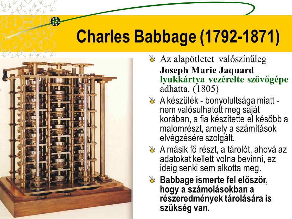 Charles Babbage ( ) Az alapötletet valószínűleg Joseph Marie Jaquard lyukkártya vezérelte szövőgépe adhatta. (1805)