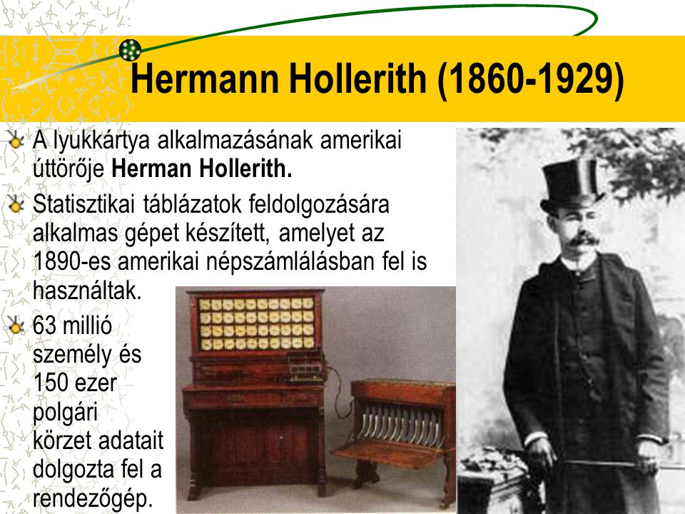 Hermann Hollerith ( ) A lyukkártya alkalmazásának amerikai úttörője Herman Hollerith.