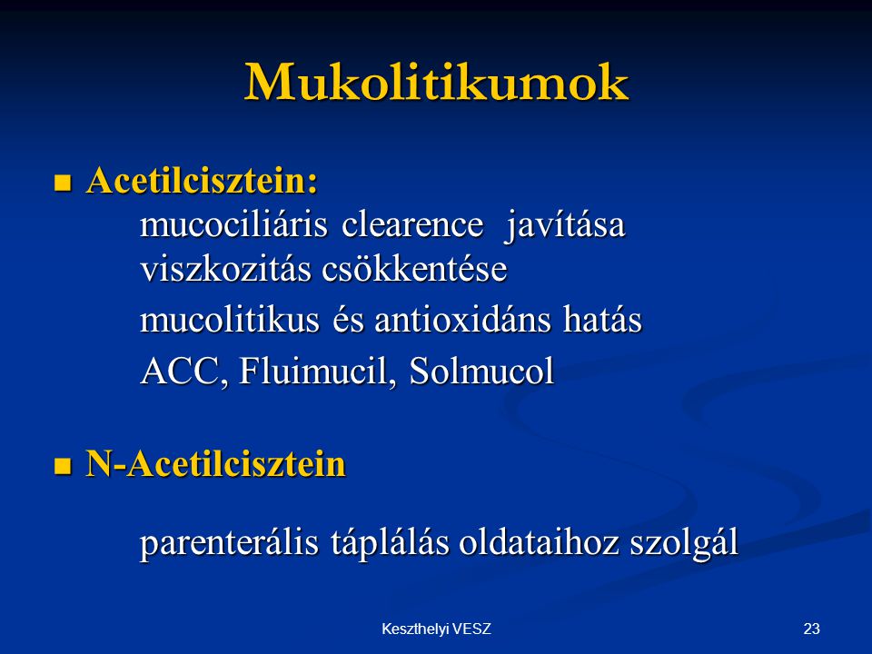 Mukolitikumok Acetilcisztein: mucociliáris clearence javítása viszkozitás csökkentése. mucolitikus és antioxidáns hatás.