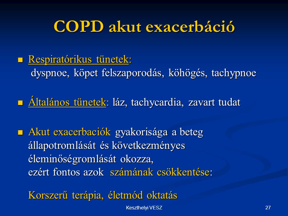 COPD akut exacerbáció Respiratórikus tünetek: dyspnoe, köpet felszaporodás, köhögés, tachypnoe. Általános tünetek: láz, tachycardia, zavart tudat.