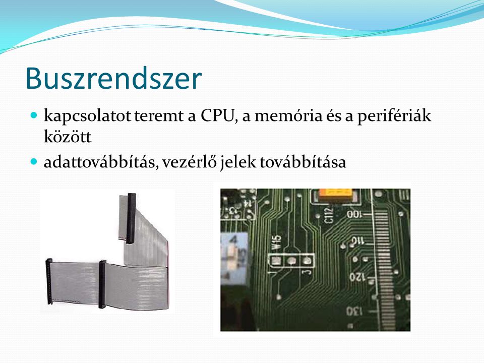 Buszrendszer kapcsolatot teremt a CPU, a memória és a perifériák között.