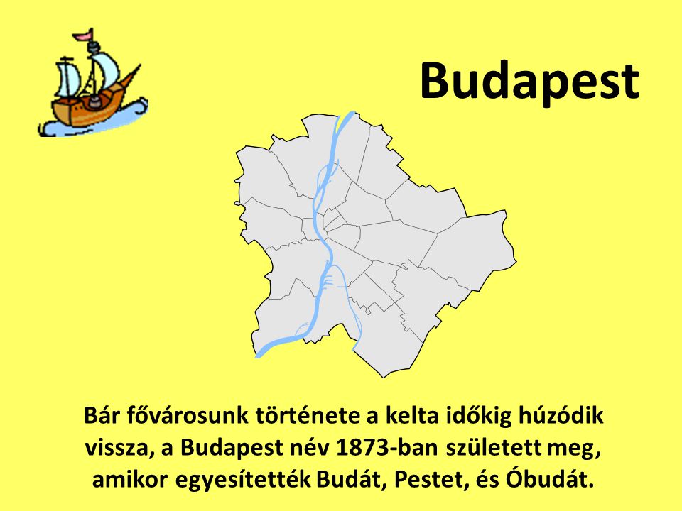 Budapest Bár fővárosunk története a kelta időkig húzódik vissza, a Budapest név 1873-ban született meg, amikor egyesítették Budát, Pestet, és Óbudát.