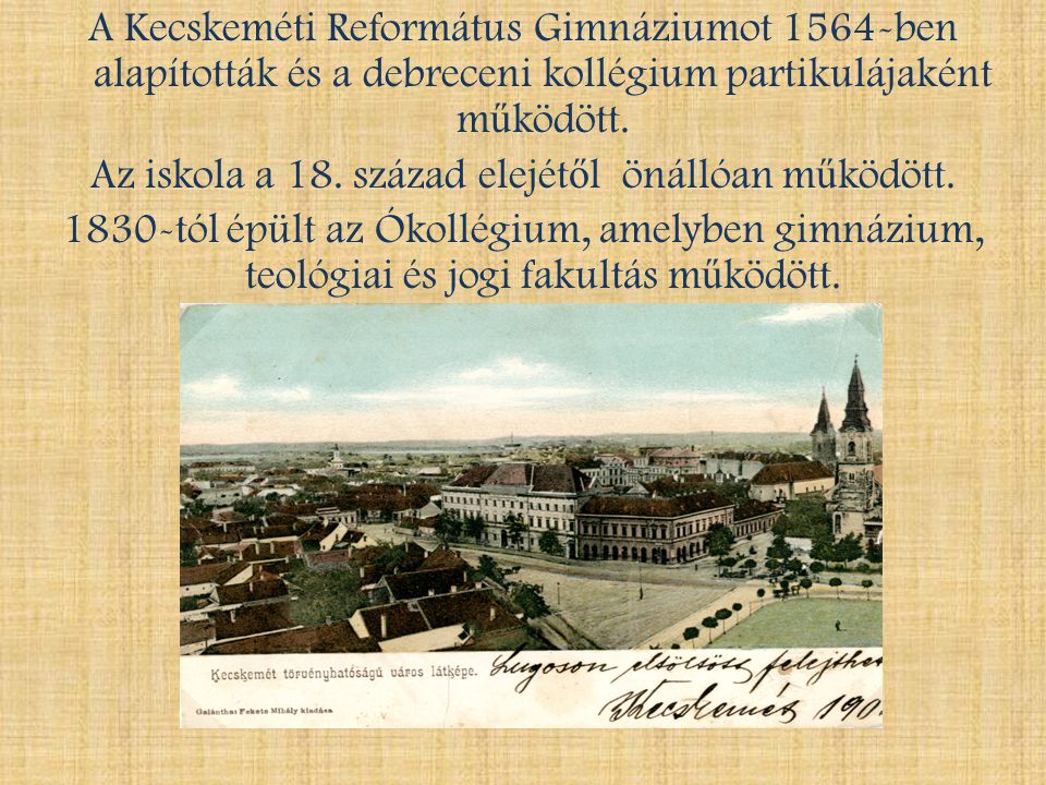 A Kecskeméti Református Gimnáziumot 1564-ben alapították és a debreceni kollégium partikulájaként működött.