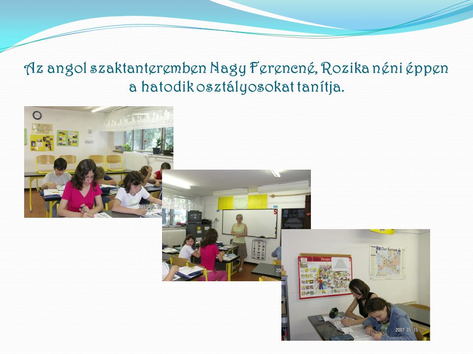 Az angol szaktanteremben Nagy Ferencné, Rozika néni éppen a hatodik osztályosokat tanítja.