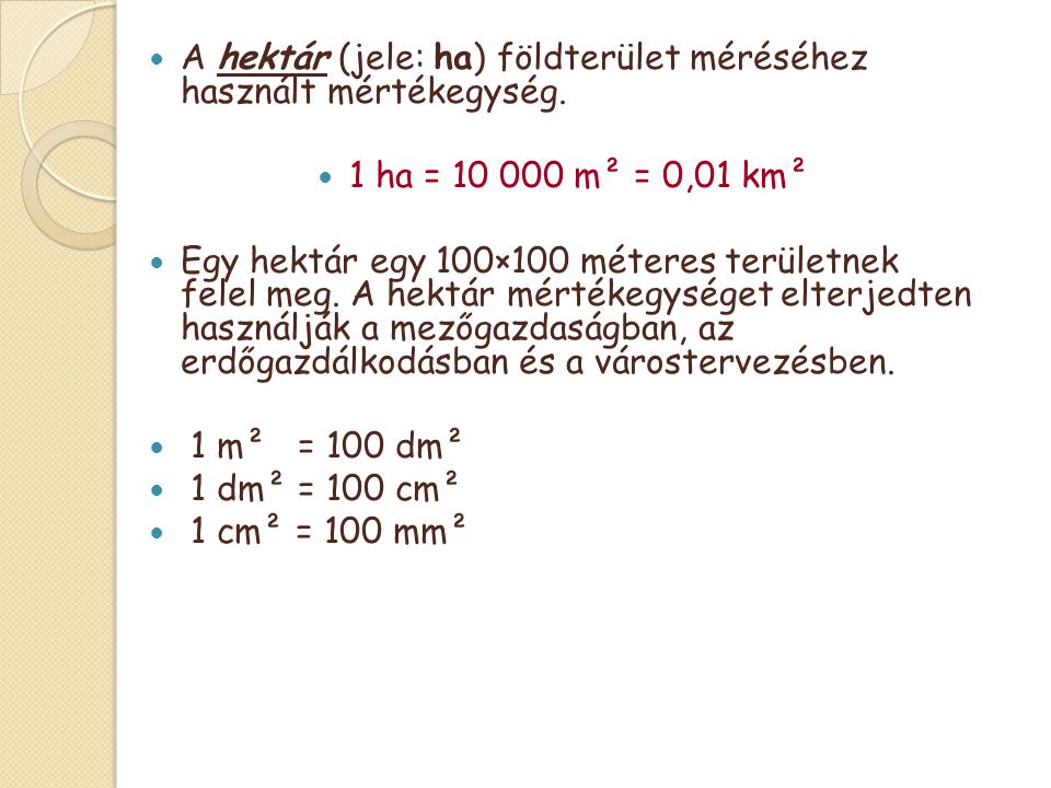 A hektár (jele: ha) földterület méréséhez használt mértékegység.