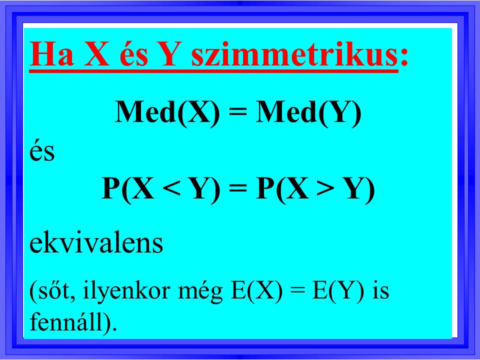Ha X és Y szimmetrikus: Med(X) = Med(Y) és P(X < Y) = P(X > Y)