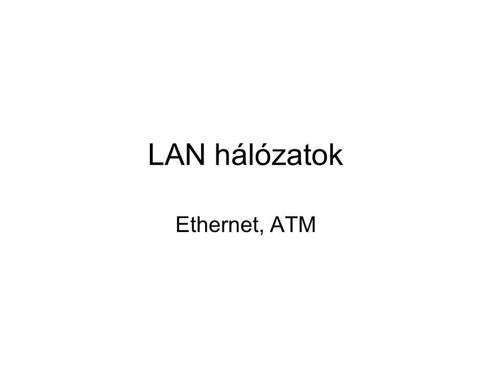 LAN hálózatok Ethernet, ATM