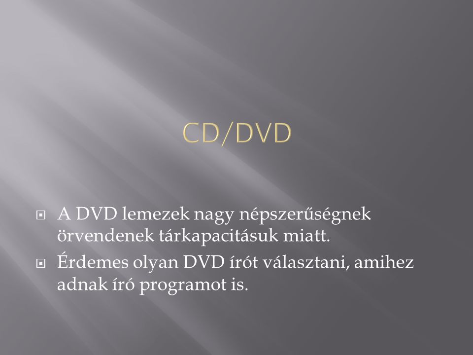 CD/DVD A DVD lemezek nagy népszerűségnek örvendenek tárkapacitásuk miatt.