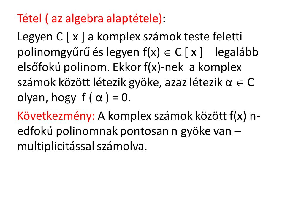 Tétel ( az algebra alaptétele): Legyen C [ x ] a komplex számok teste feletti polinomgyűrű és legyen f(x)  C [ x ] legalább elsőfokú polinom.