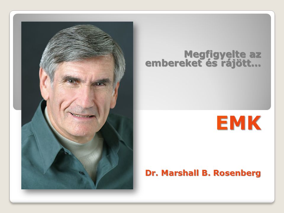 Megfigyelte az embereket és rájött… EMK Dr. Marshall B. Rosenberg