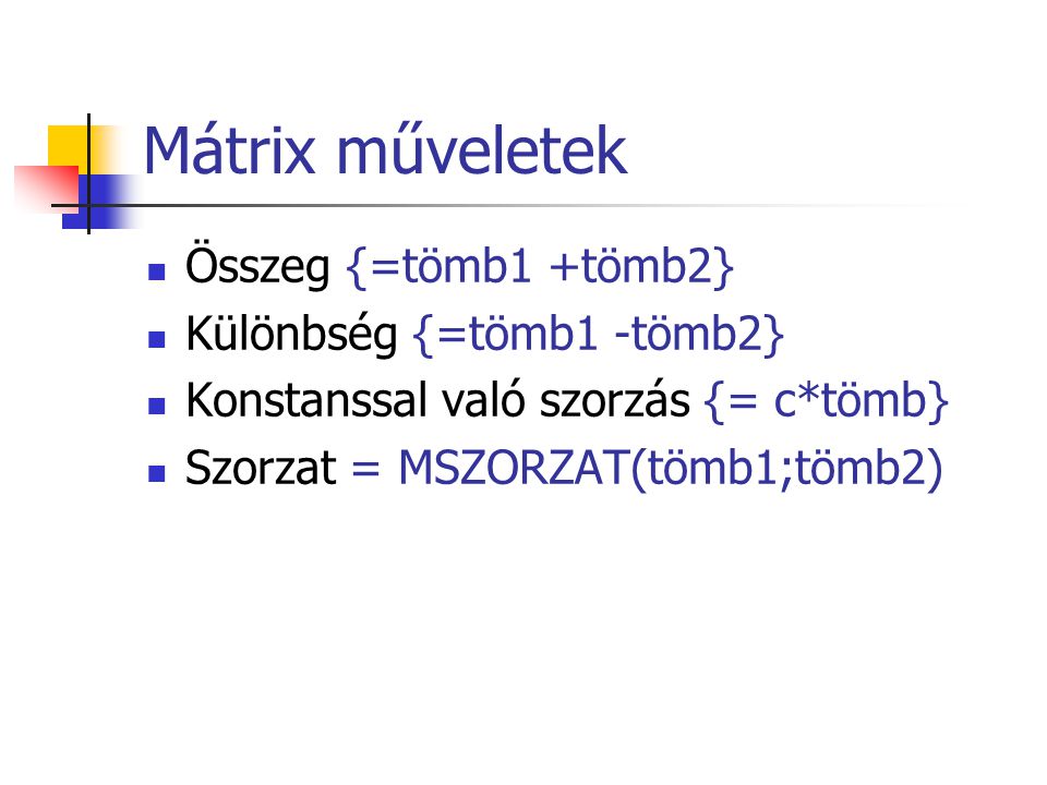 Mátrix műveletek Összeg {=tömb1 +tömb2} Különbség {=tömb1 -tömb2}