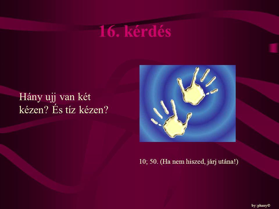 16. kérdés Hány ujj van két kézen És tíz kézen
