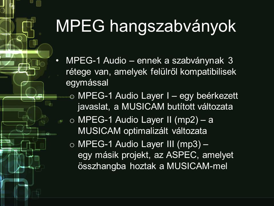 MPEG hangszabványok MPEG-1 Audio – ennek a szabványnak 3 rétege van, amelyek felülről kompatibilisek egymással.