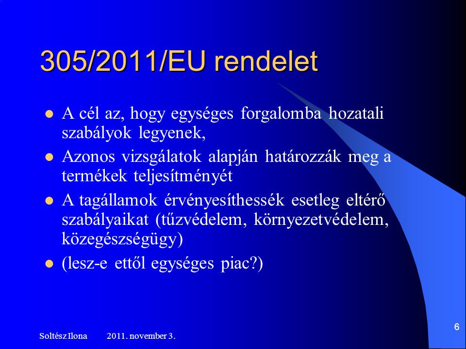 305/2011/EU rendelet A cél az, hogy egységes forgalomba hozatali szabályok legyenek,
