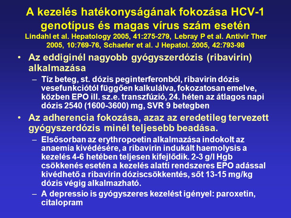 A kezelés hatékonyságának fokozása HCV-1 genotípus és magas vírus szám esetén Lindahl et al. Hepatology 2005, 41: , Lebray P et al. Antivir Ther 2005, 10:769-76, Schaefer et al. J Hepatol. 2005, 42:793-98