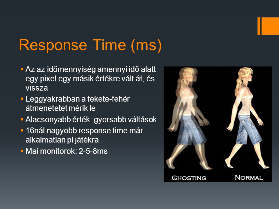 Response Time (ms) Az az időmennyiség amennyi idő alatt egy pixel egy másik értékre vált át, és vissza.